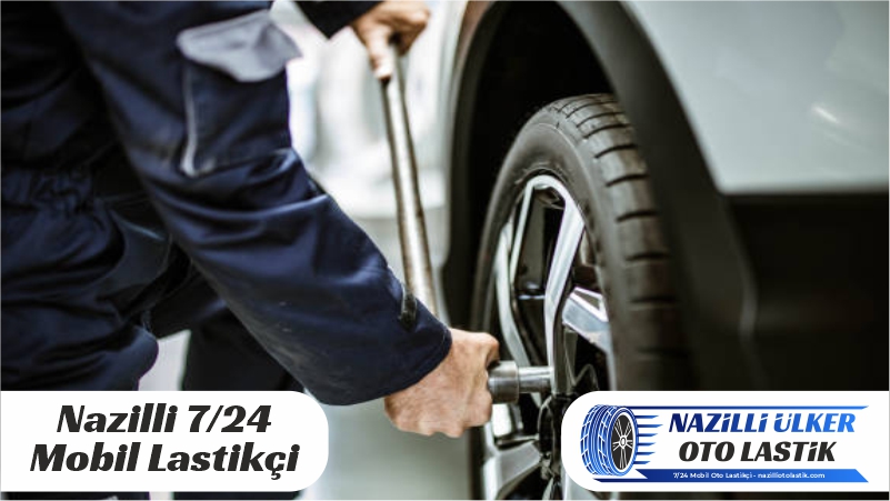 Nazilli ve Çevresinde 7/24 Mobil Lastikçi Hizmeti